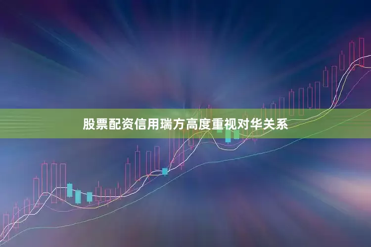 股票配资信用瑞方高度重视对华关系