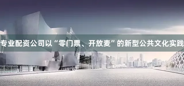 专业配资公司以“零门票、开放麦”的新型公共文化实践