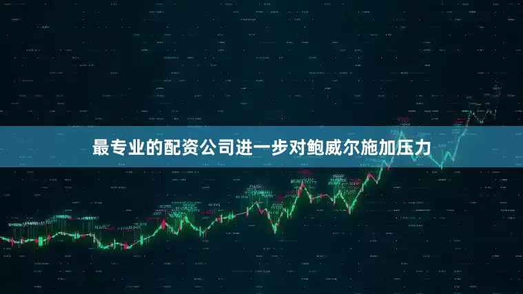 最专业的配资公司进一步对鲍威尔施加压力