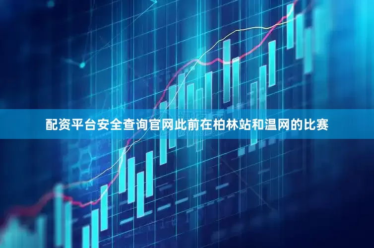 配资平台安全查询官网此前在柏林站和温网的比赛