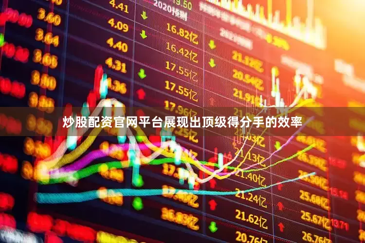 炒股配资官网平台展现出顶级得分手的效率