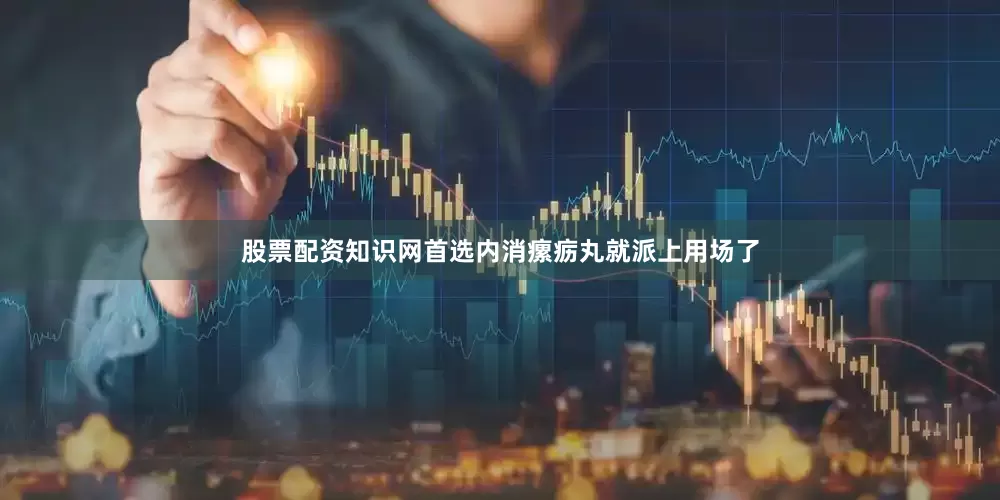 股票配资知识网首选内消瘰疬丸就派上用场了