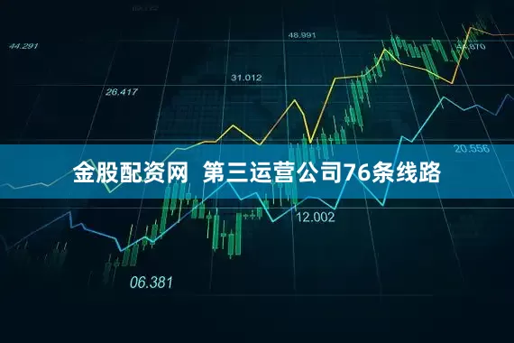 金股配资网  第三运营公司76条线路